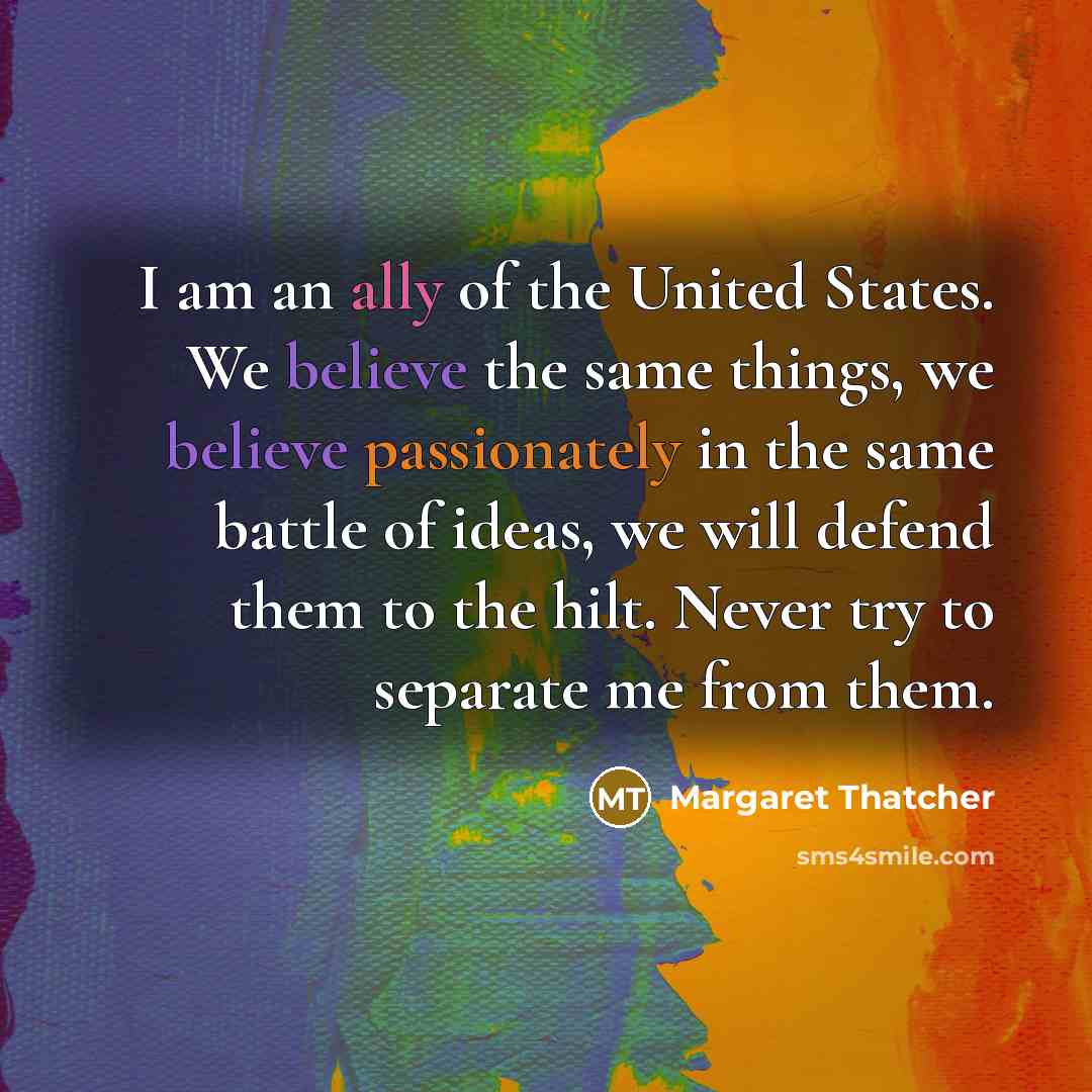 “I am an ally of the United States. We believe…” quote by Margaret Thatcher
