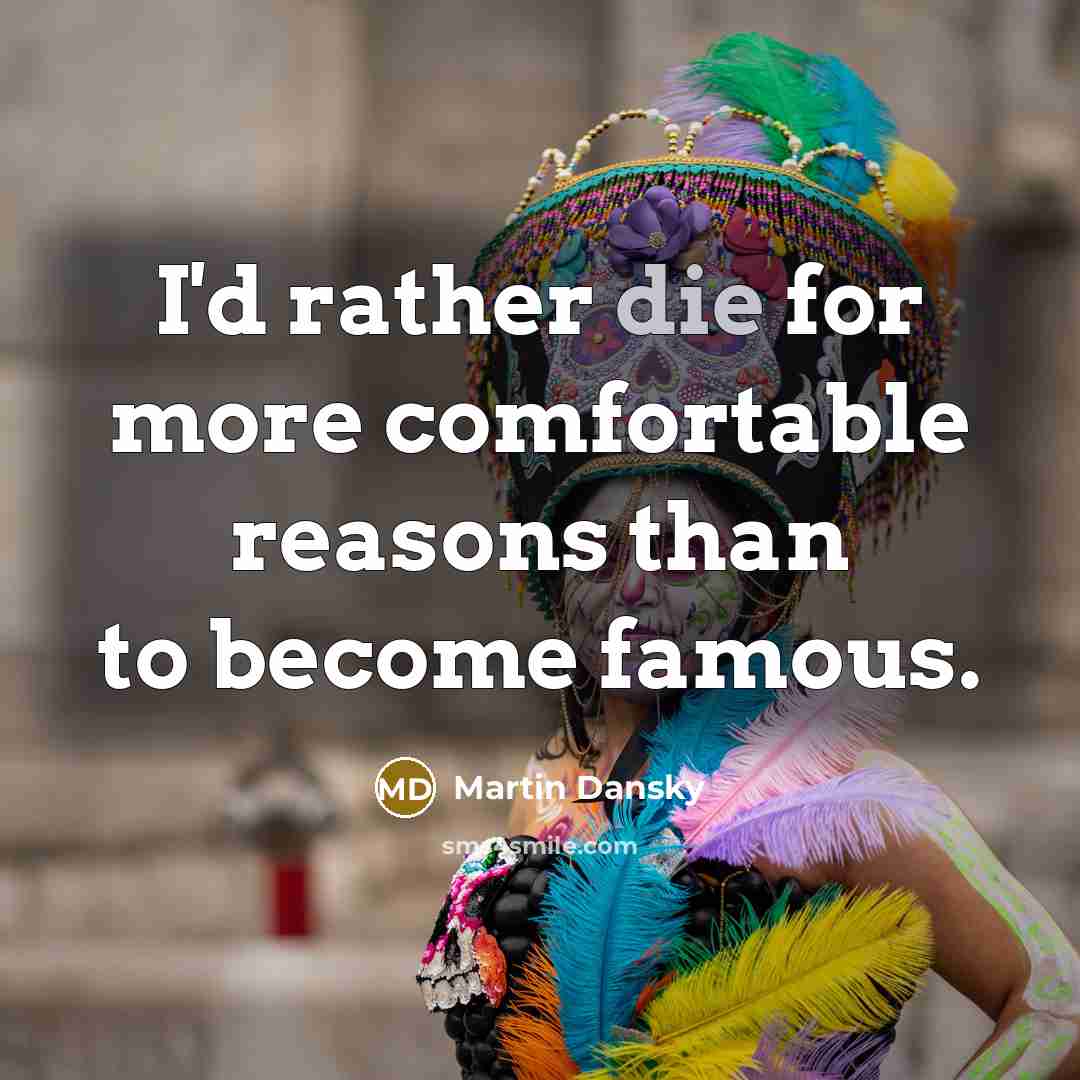“I'd rather die for more comfortable reasons than to become…” quote by Martin Dansky