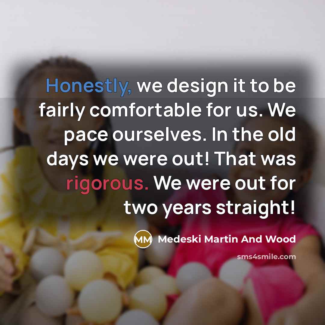 “Honestly, we design it to be fairly comfortable for us. We pace ourselves. In the old days we were out! That was rigorous. We were out for two years straight!” quote by Medeski Martin And Wood