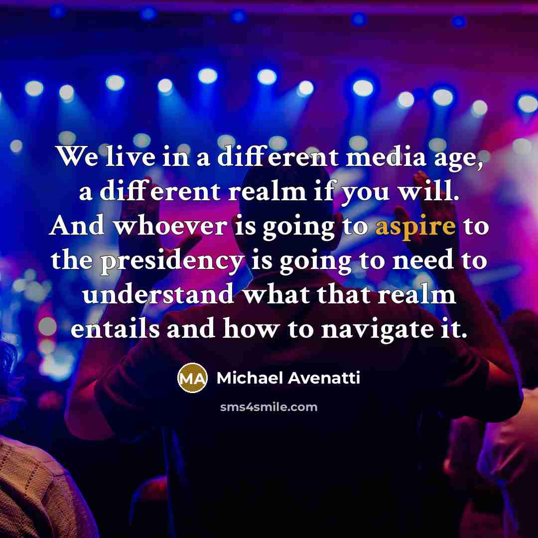 “We live in a different media age, a different realm…” quote by Michael Avenatti