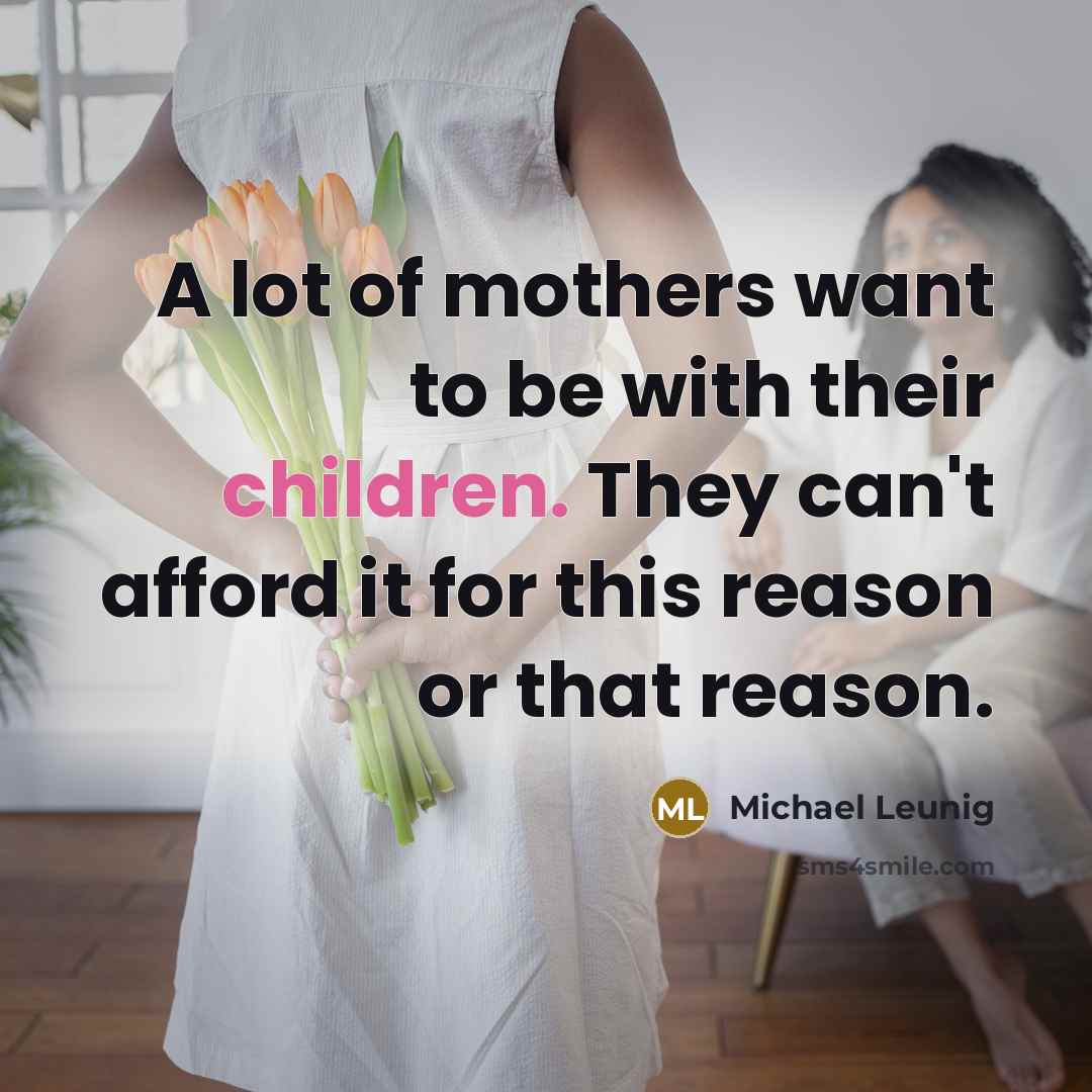 “A lot of mothers want to be with their children.…” quote by Michael Leunig