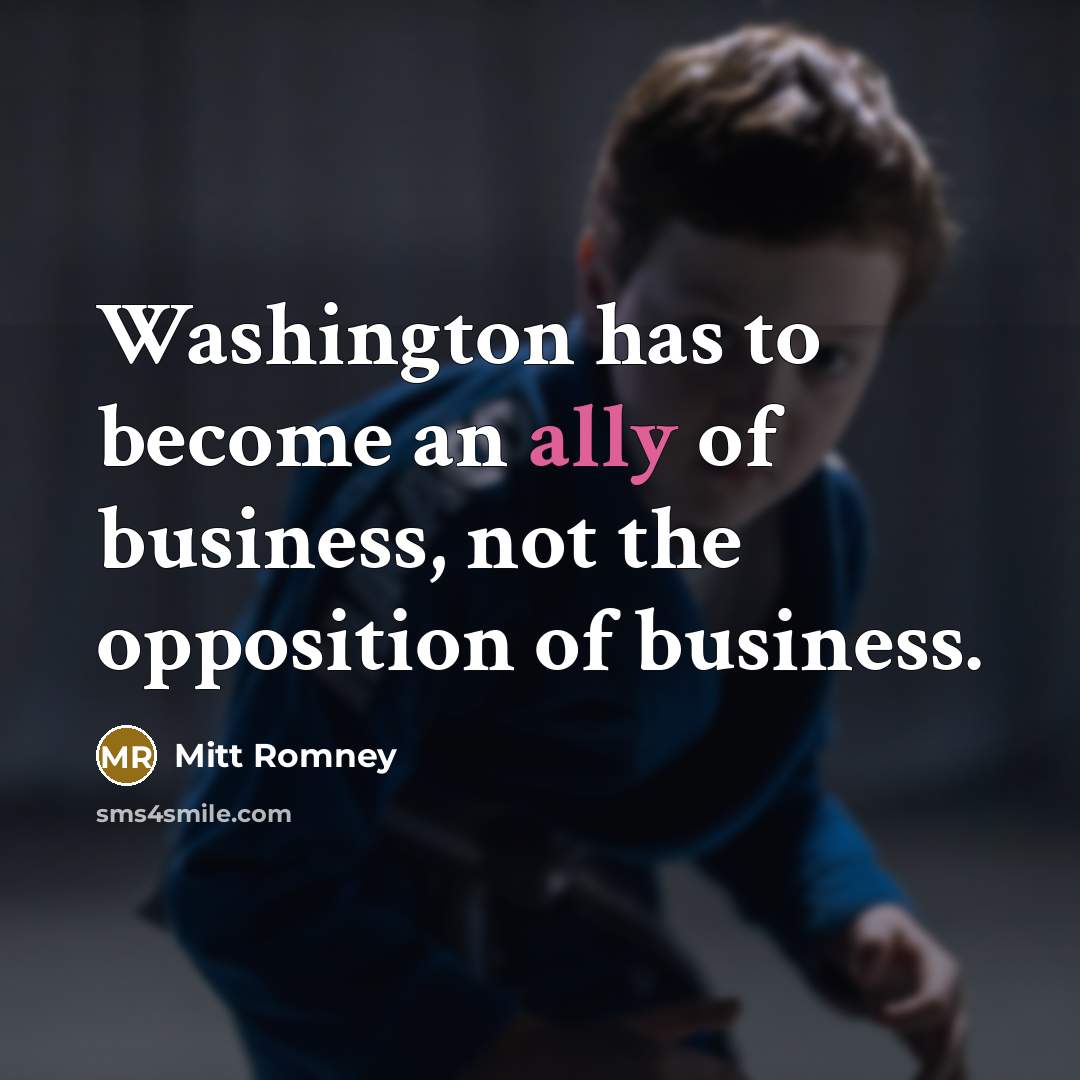 “Washington has to become an ally of business, not the…” quote by Mitt Romney