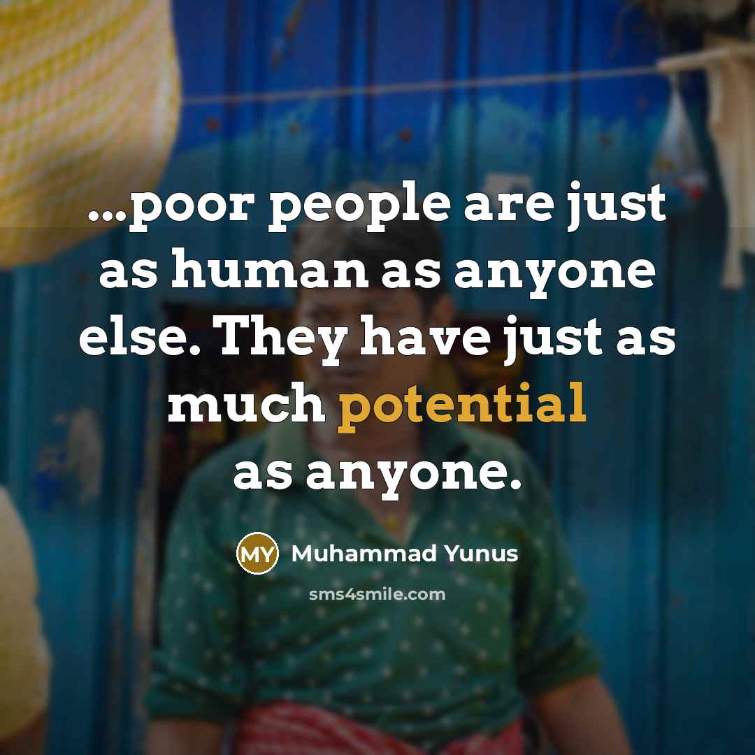 “...poor people are just as human as anyone else. They…” quote by Muhammad Yunus