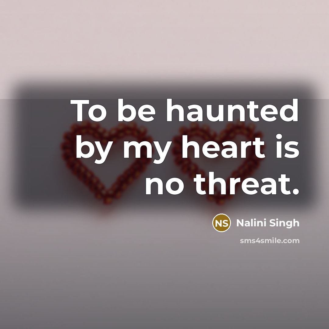 “To be haunted by my heart is no threat.…” quote by Nalini Singh