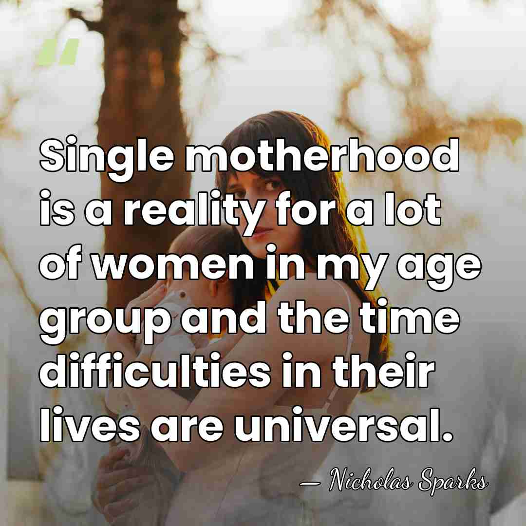 Single motherhood is a reality for a lot of women in my&hellip; - Nicholas Sparks