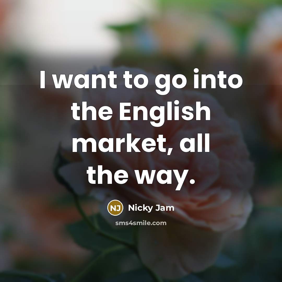 “I want to go into the English market, all the…” quote by Nicky Jam