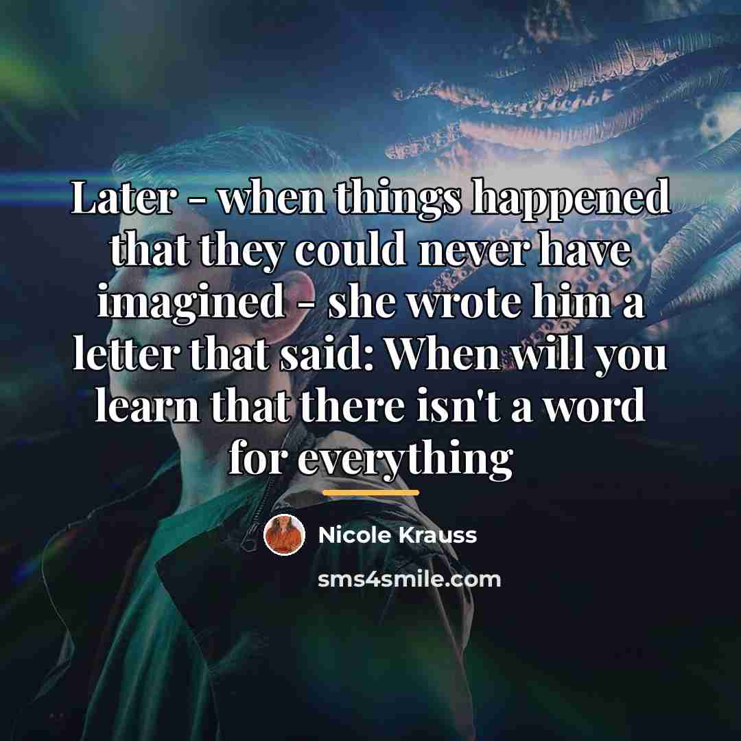 “Later - when things happened that they could never have…” quote by Nicole Krauss