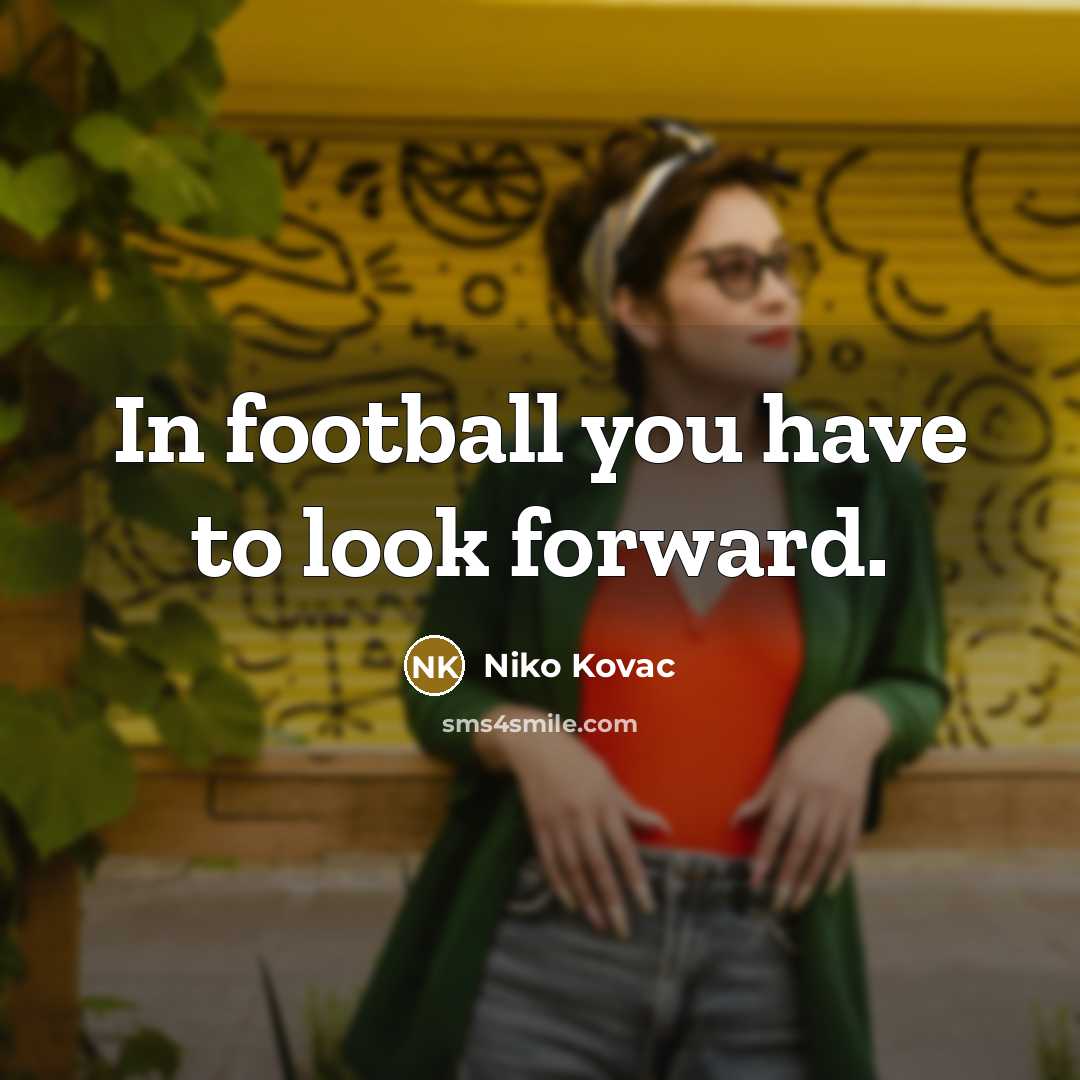 “In football you have to look forward.…” quote by Niko Kovac