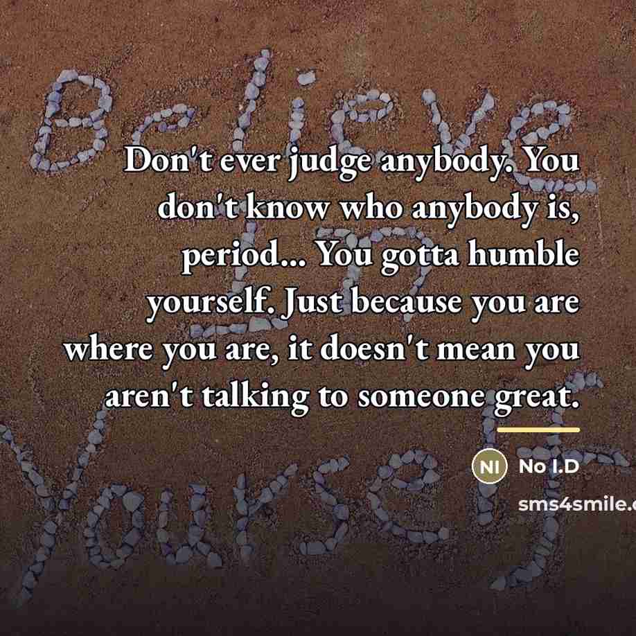 “Don't ever judge anybody. You don't know who anybody is,…” quote by No I.D