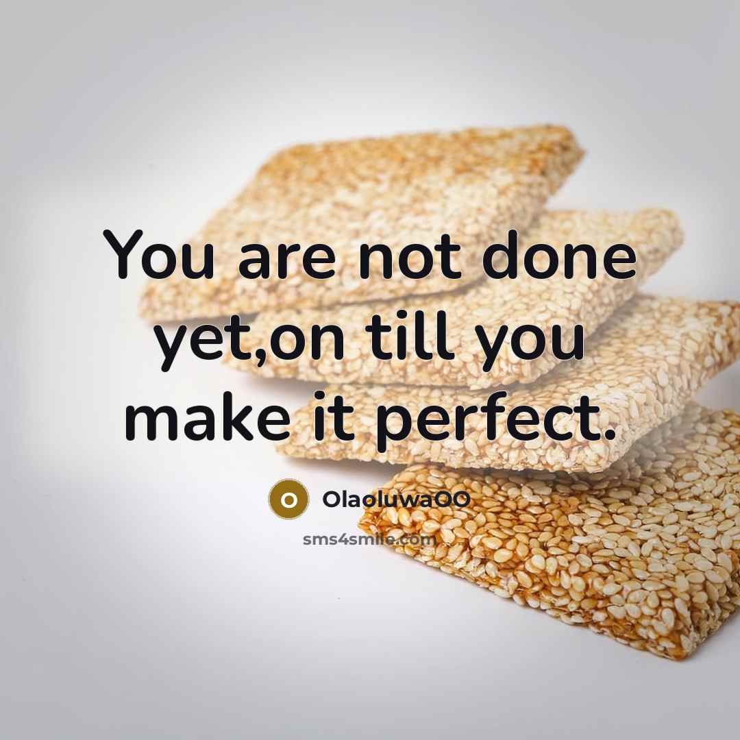“You are not done yet,on till you make it perfect.…” quote by OlaoluwaOO