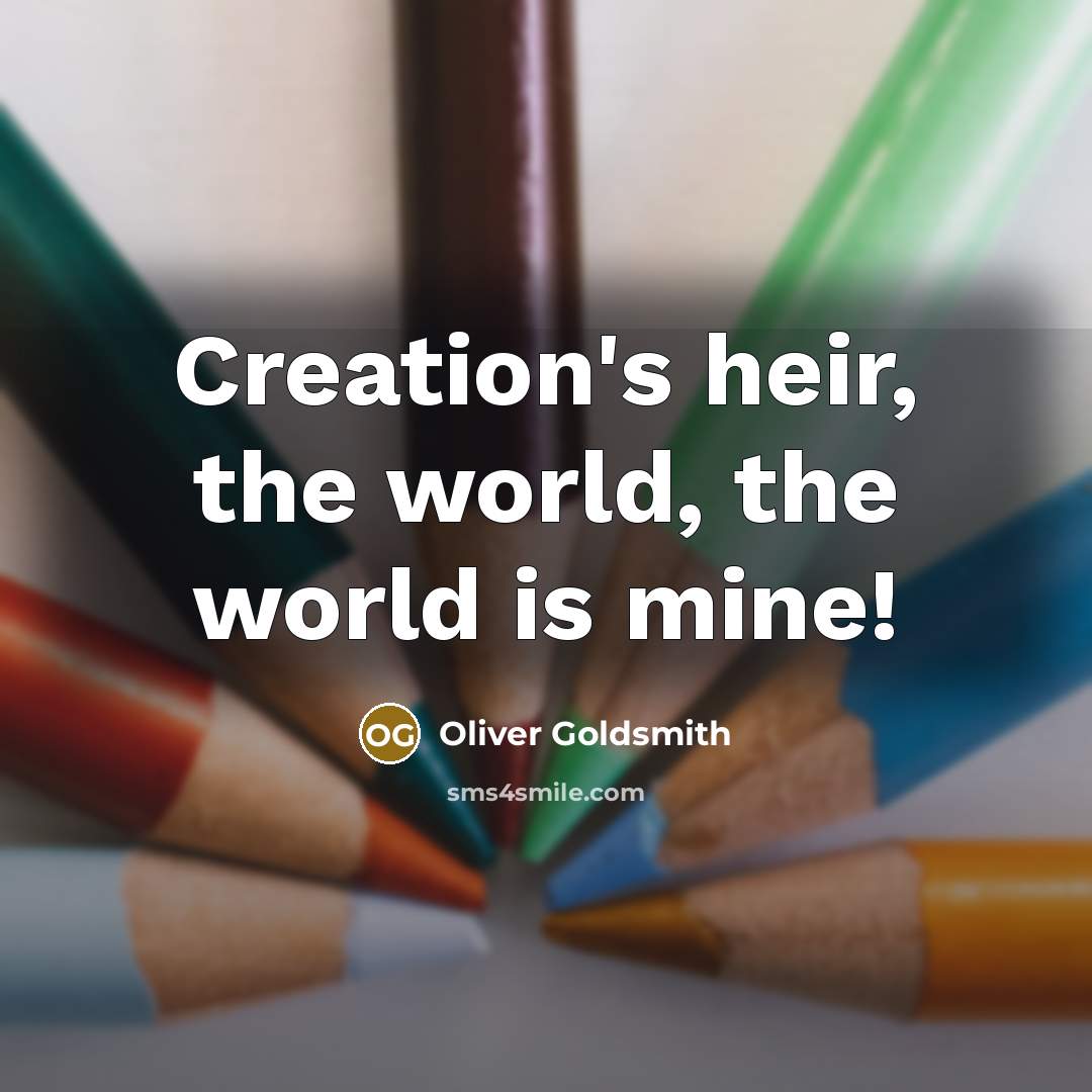 “Creation's heir, the world, the world is mine!…” quote by Oliver Goldsmith