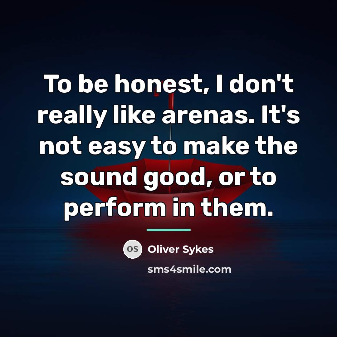 “To be honest, I don't really like arenas. It's not…” quote by Oliver Sykes