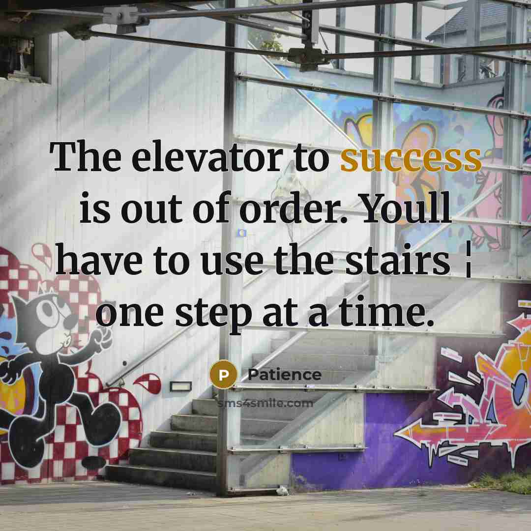 “The elevator to success is out of order. Youll have to use the stairs ¦ one step at a time.” quote by Patience