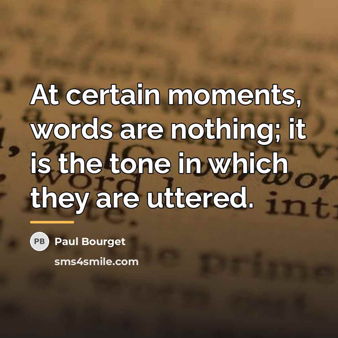 “At certain moments, words are nothing; it is the tone…” quote by Paul Bourget