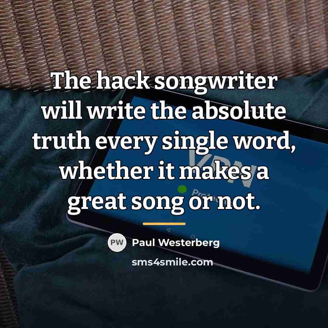 “The hack songwriter will write the absolute truth every single…” quote by Paul Westerberg