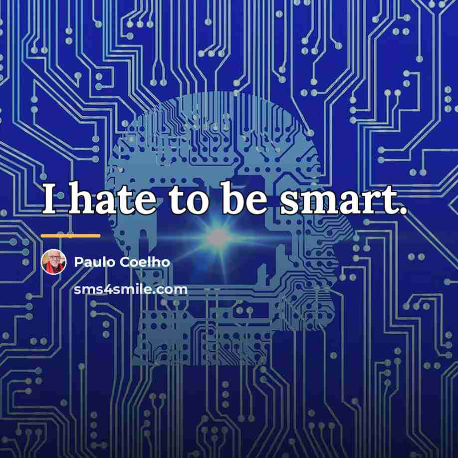 “I hate to be smart.…” quote by Paulo Coelho