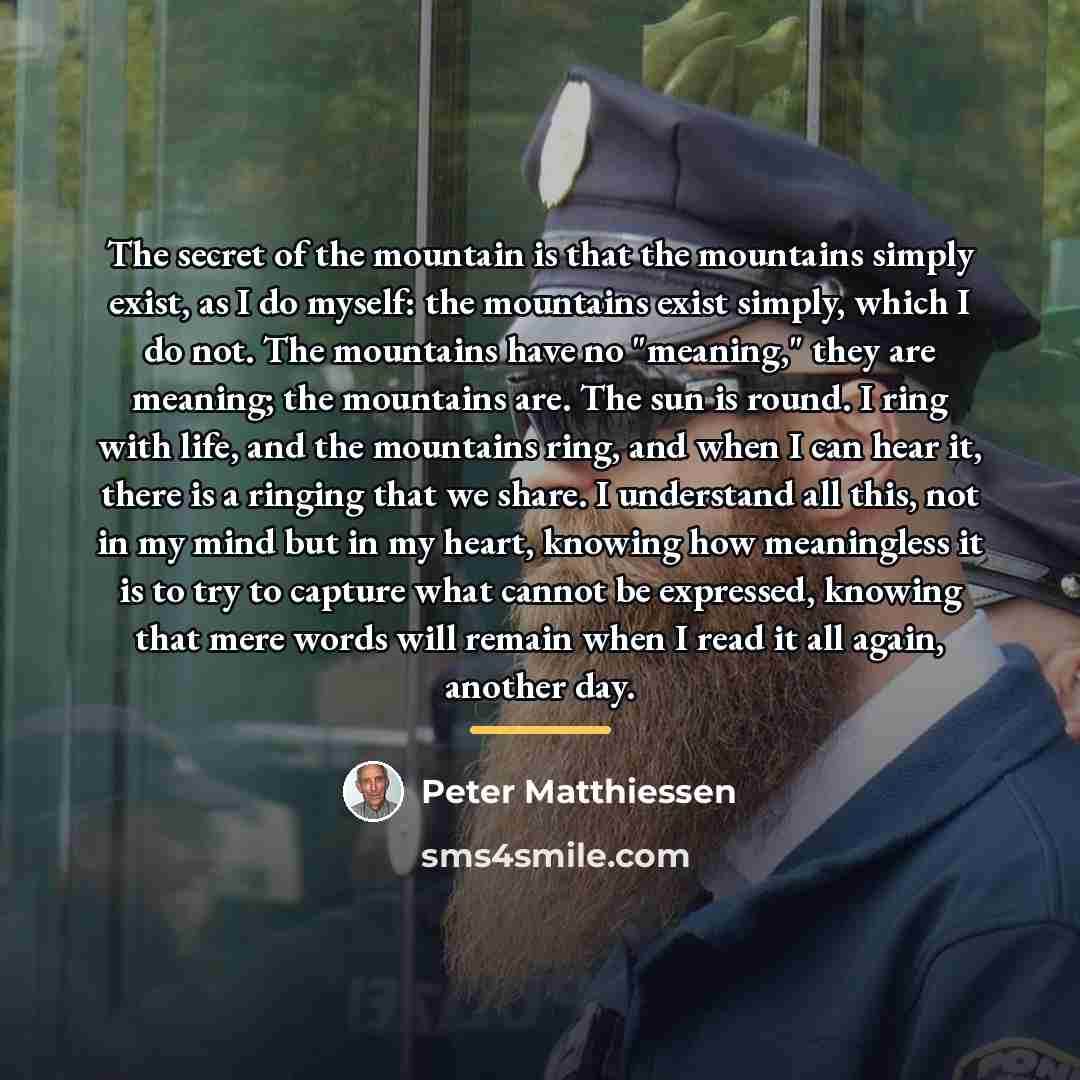 “The secret of the mountain is that the mountains simply…” quote by Peter Matthiessen