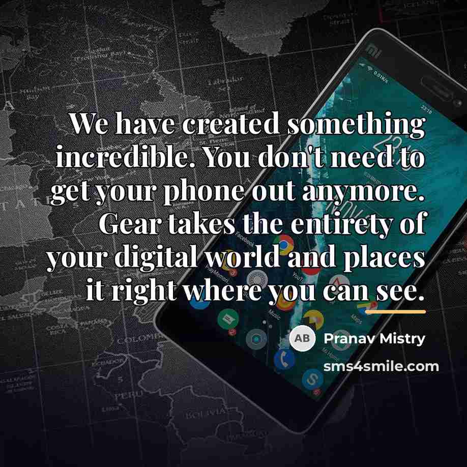 “We have created something incredible. You don't need to get…” quote by Pranav Mistry