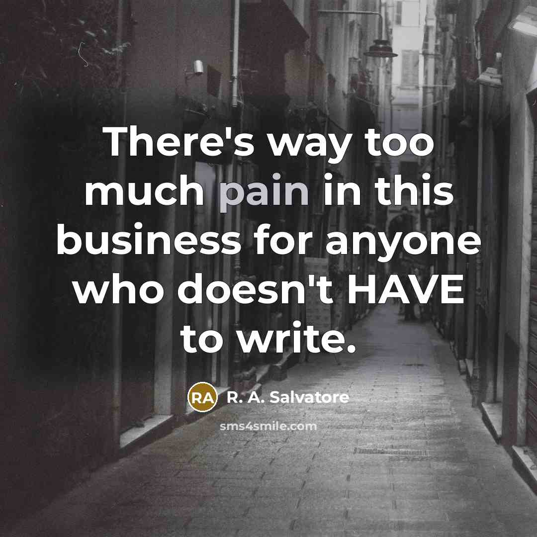 “There's way too much pain in this business for anyone…” quote by R. A. Salvatore