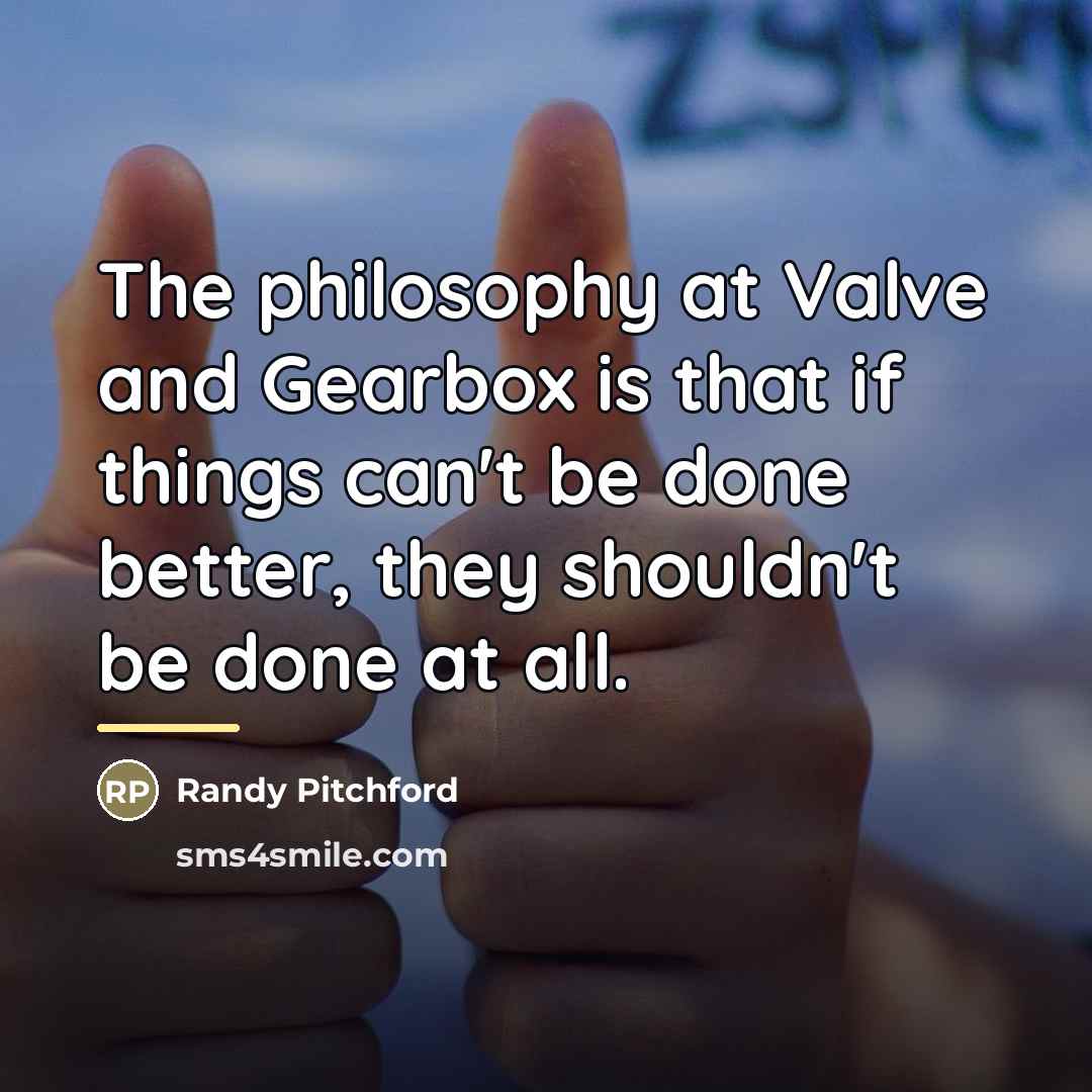 “The philosophy at Valve and Gearbox is that if things…” quote by Randy Pitchford