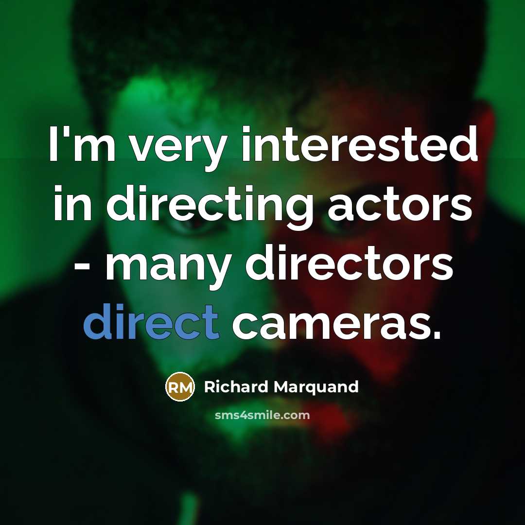 “I'm very interested in directing actors - many directors direct…” quote by Richard Marquand