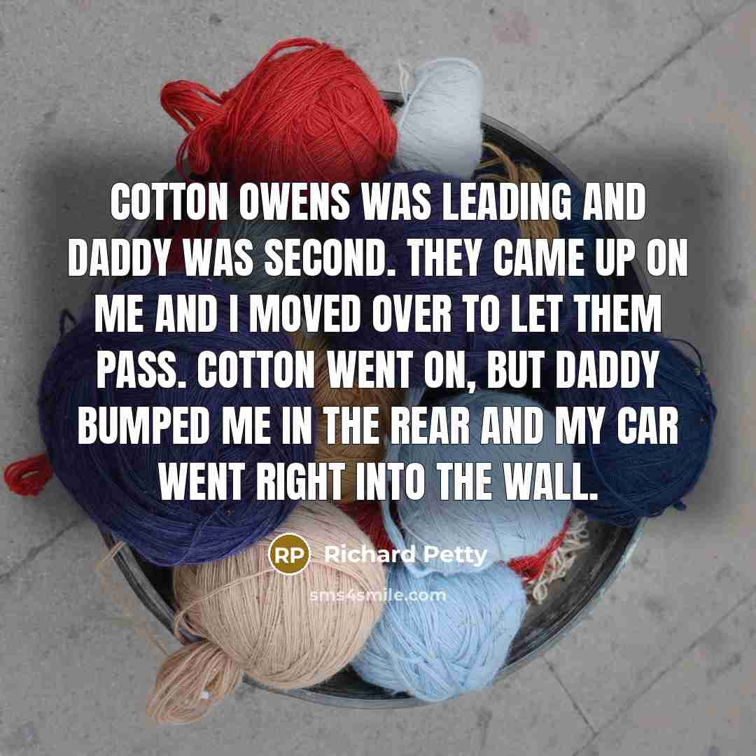“Cotton Owens was leading and daddy was second. They came…” quote by Richard Petty