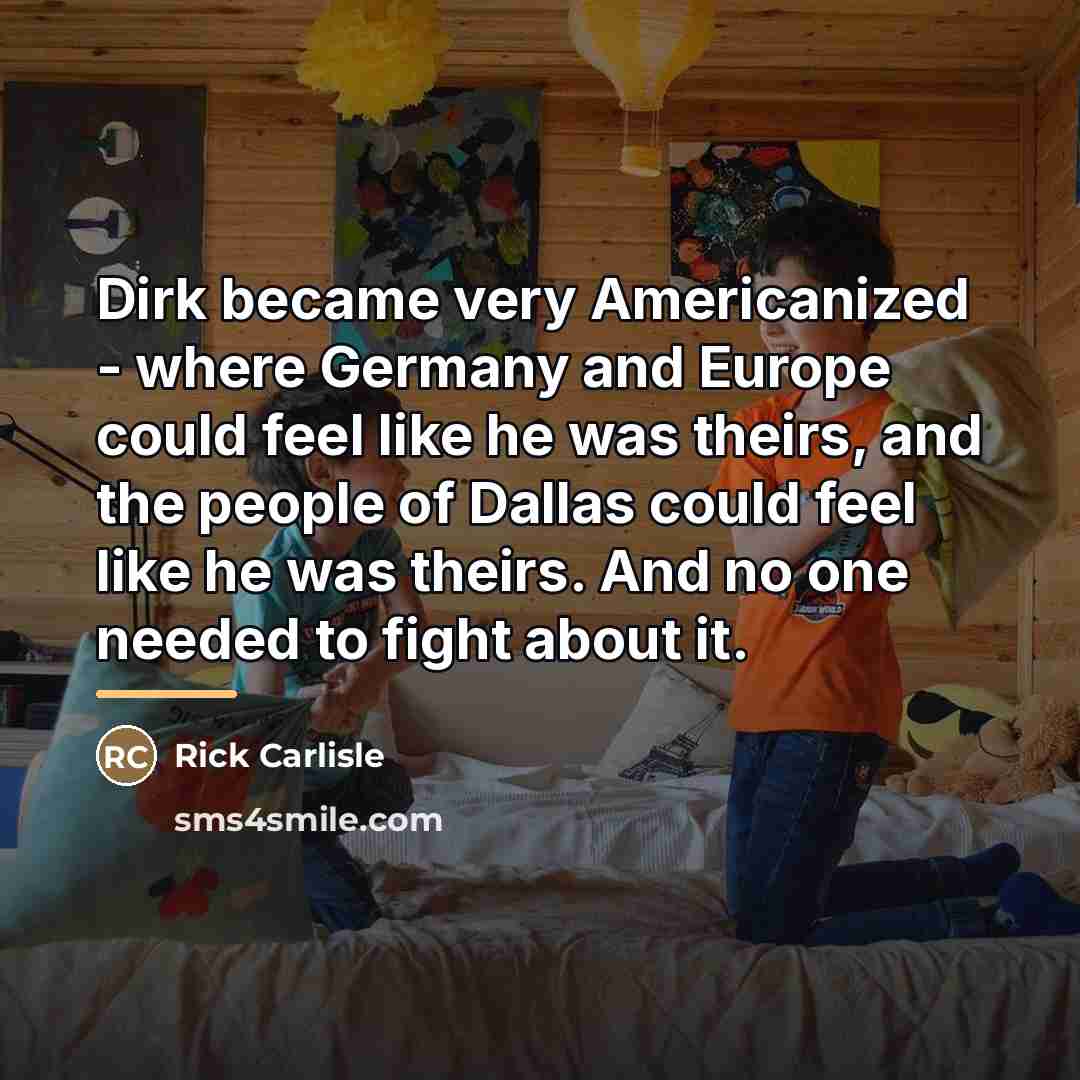 “Dirk became very Americanized - where Germany and Europe could…” quote by Rick Carlisle