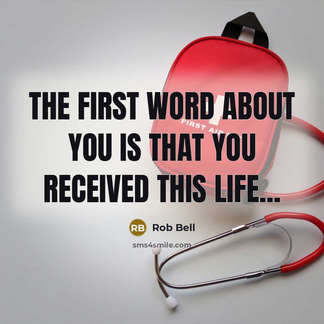 “The first word about you is that you received this…” quote by Rob Bell