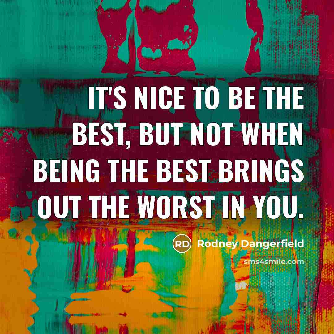 “It's nice to be the best, but not when being…” quote by Rodney Dangerfield