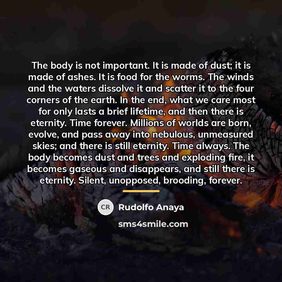 “The body is not important. It is made of dust;…” quote by Rudolfo Anaya