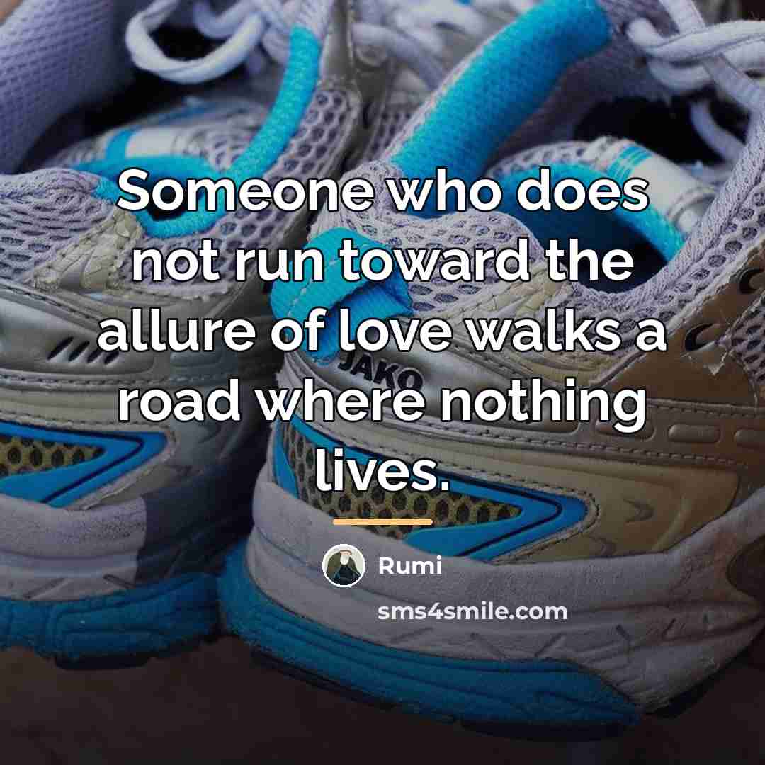 “Someone who does not run toward the allure of love…” quote by Rumi