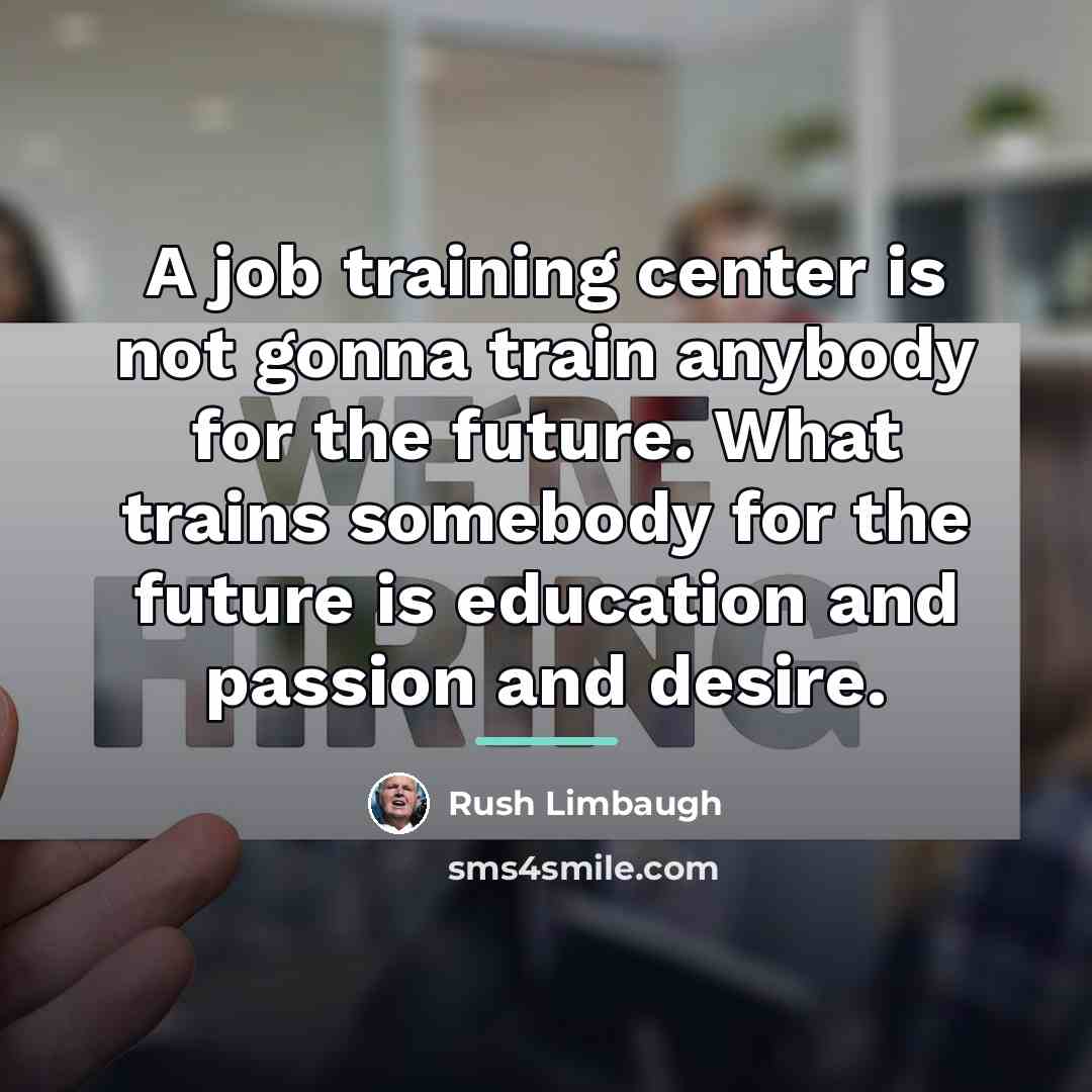“A job training center is not gonna train anybody for…” quote by Rush Limbaugh