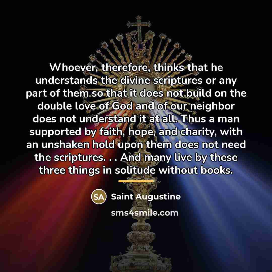 “Whoever, therefore, thinks that he understands the divine scriptures or…” quote by Saint Augustine
