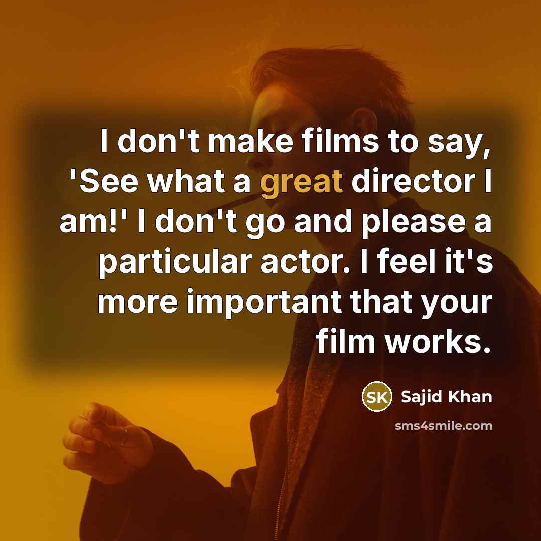 “I don't make films to say, 'See what a great…” quote by Sajid Khan