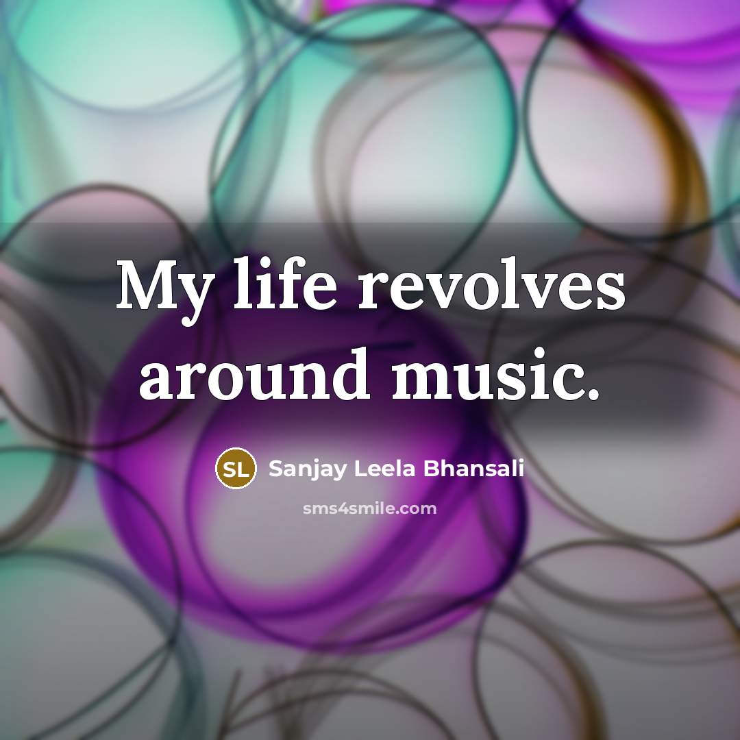 “My life revolves around music.…” quote by Sanjay Leela Bhansali