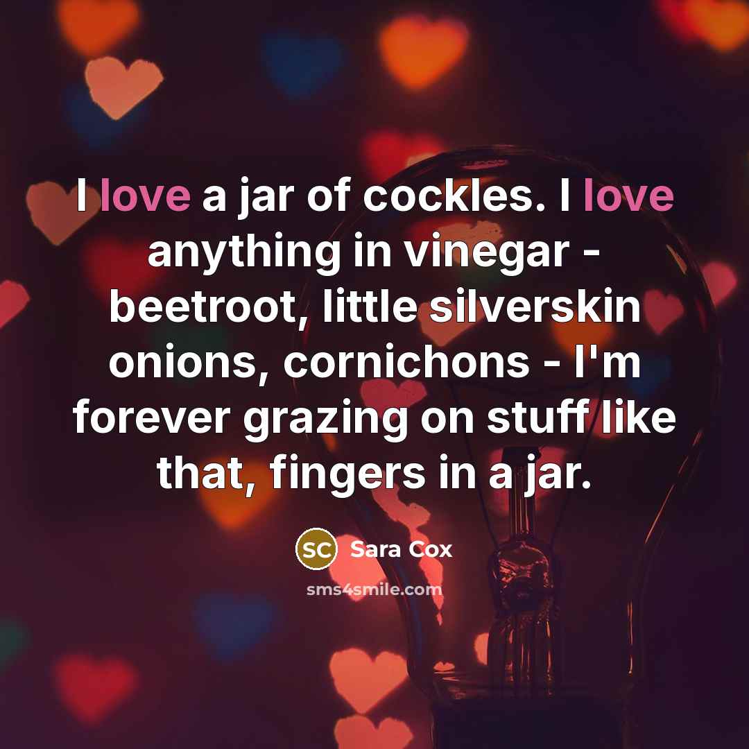 “I love a jar of cockles. I love anything in…” quote by Sara Cox
