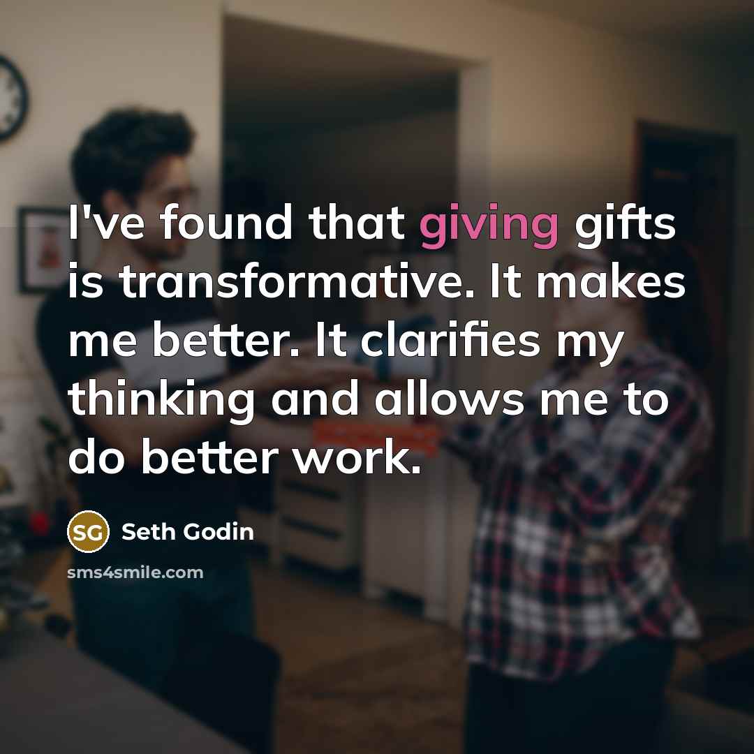 “I've found that giving gifts is transformative. It makes me…” quote by Seth Godin