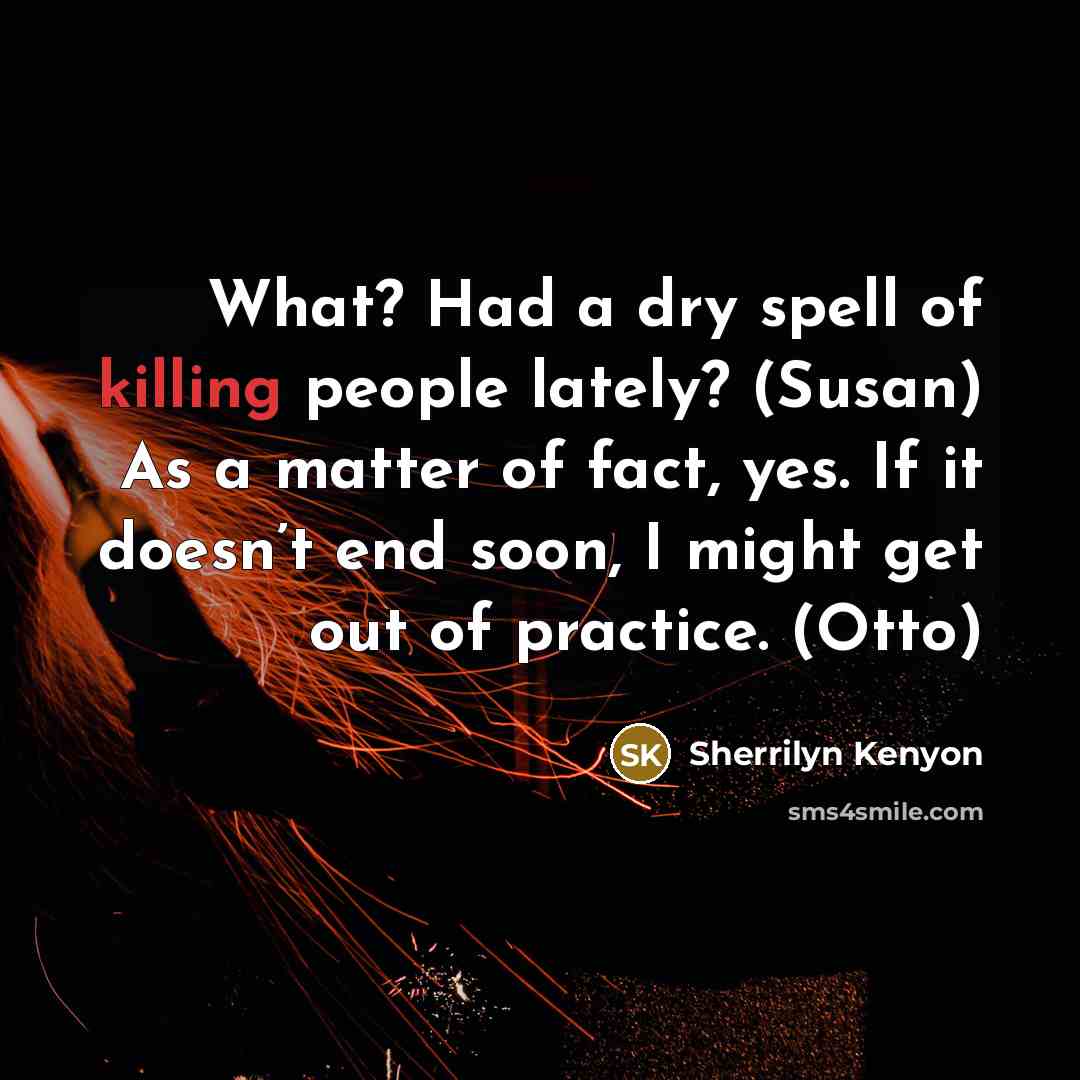 “What? Had a dry spell of killing people lately? (Susan)…” quote by Sherrilyn Kenyon