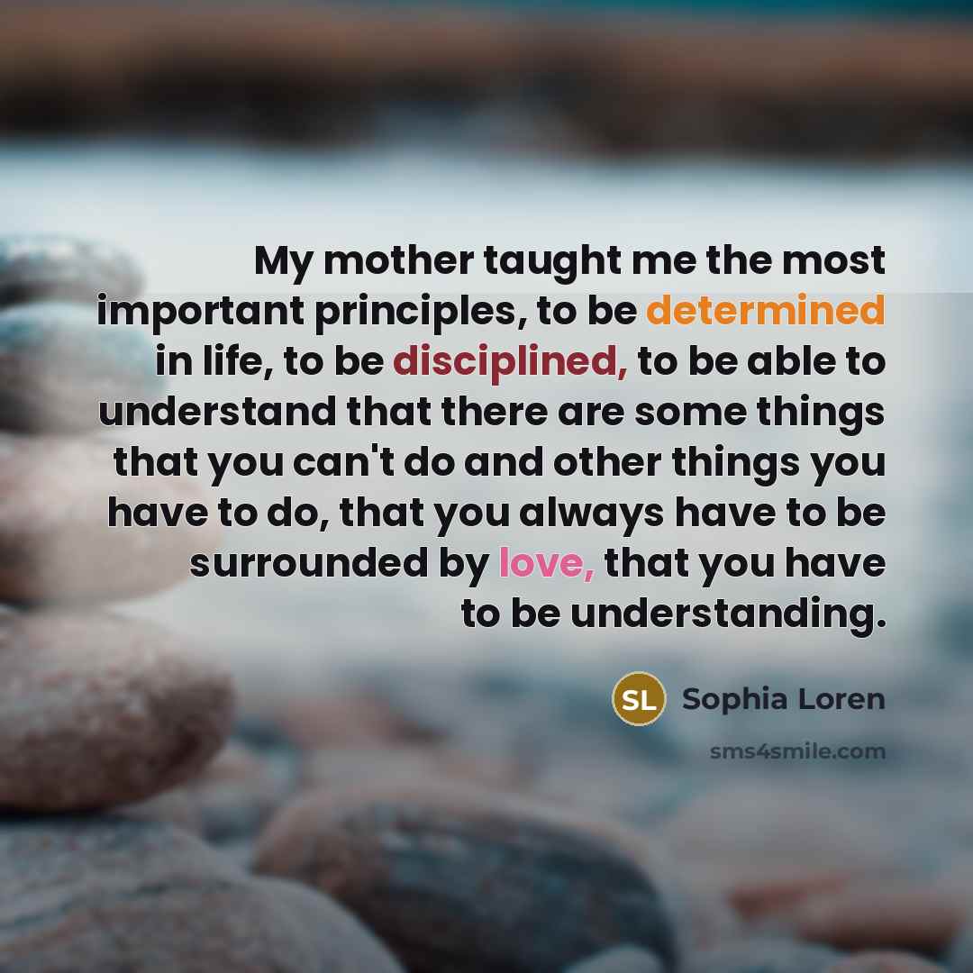 “My mother taught me the most important principles, to be…” quote by Sophia Loren