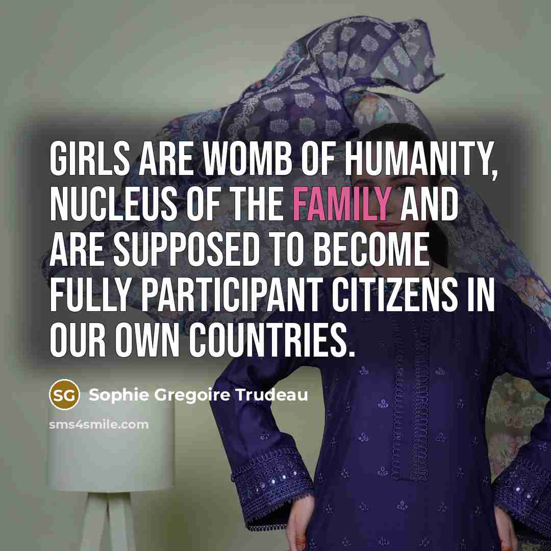 “Girls are womb of humanity, nucleus of the family and…” quote by Sophie Gregoire Trudeau