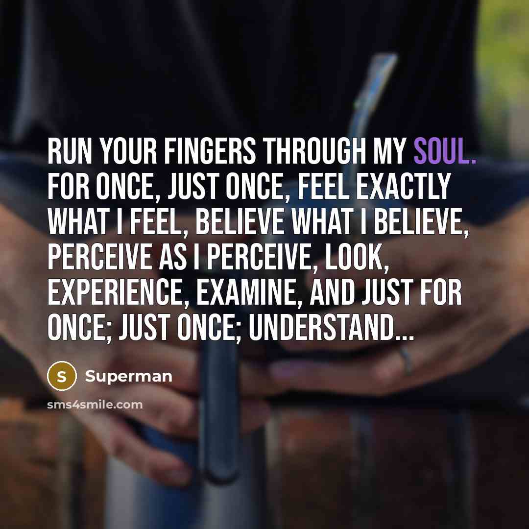 “Run your fingers through my soul. For once, just once,…” quote by Superman