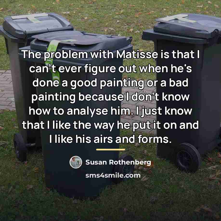 “The problem with Matisse is that I can't ever figure…” quote by Susan Rothenberg