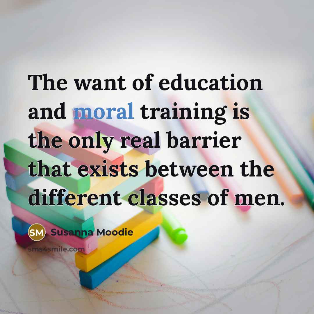 “The want of education and moral training is the only…” quote by Susanna Moodie