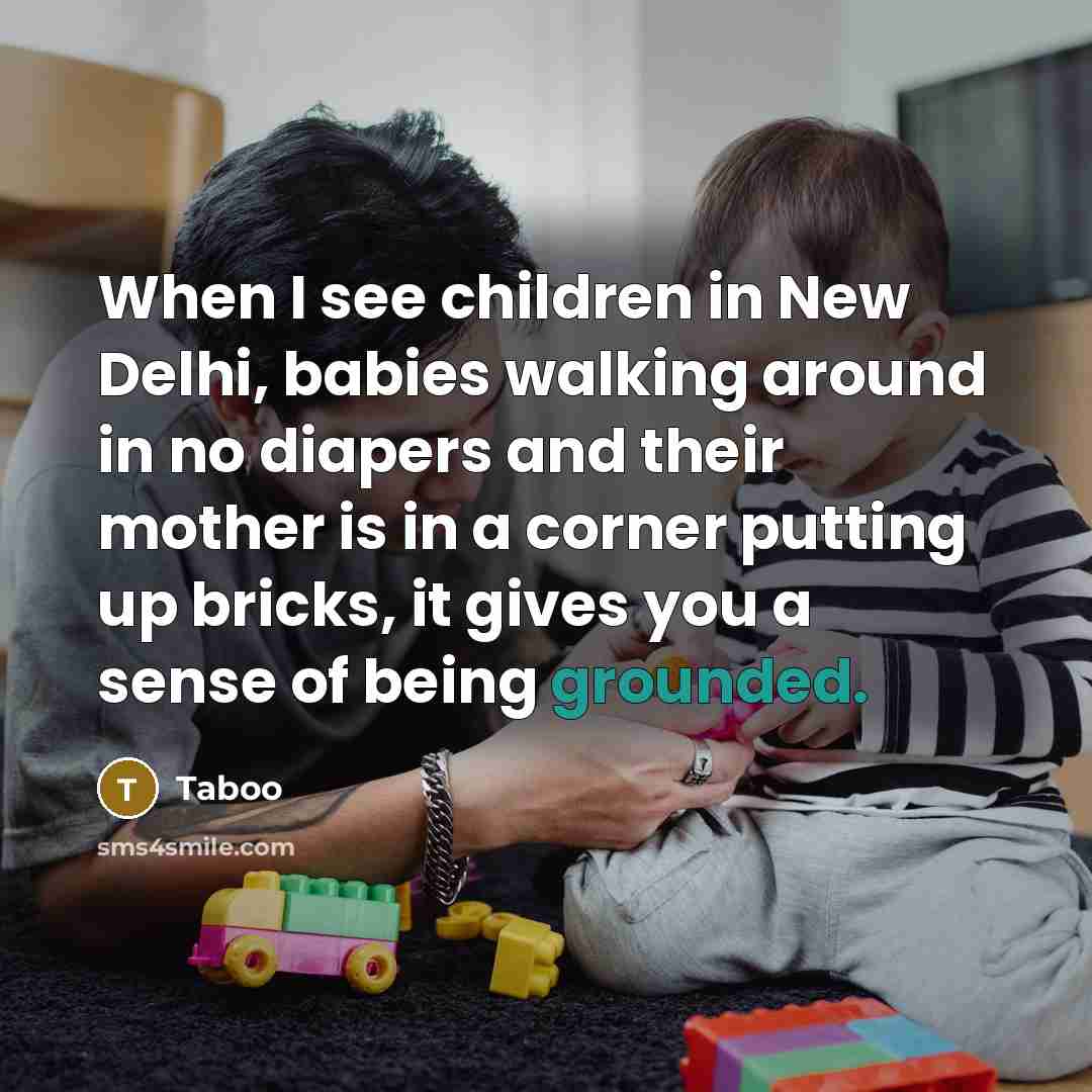 “When I see children in New Delhi, babies walking around…” quote by Taboo