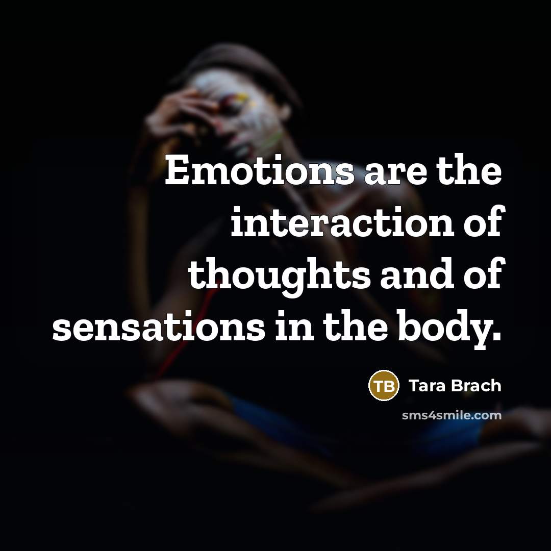 “Emotions are the interaction of thoughts and of sensations in…” quote by Tara Brach