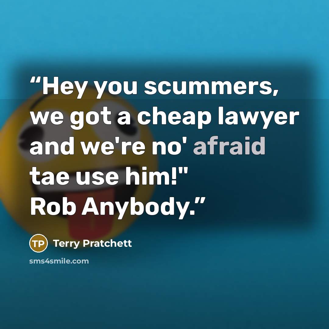 “Hey you scummers, we got a cheap lawyer and we're no' afraid tae use him!" Rob Anybody.” quote by Terry Pratchett