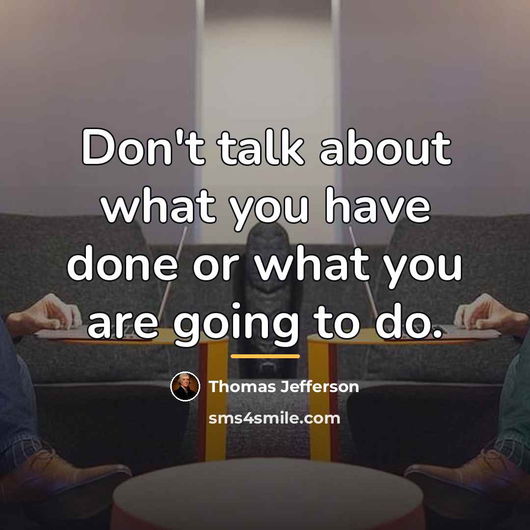 “Don't talk about what you have done or what you…” quote by Thomas Jefferson