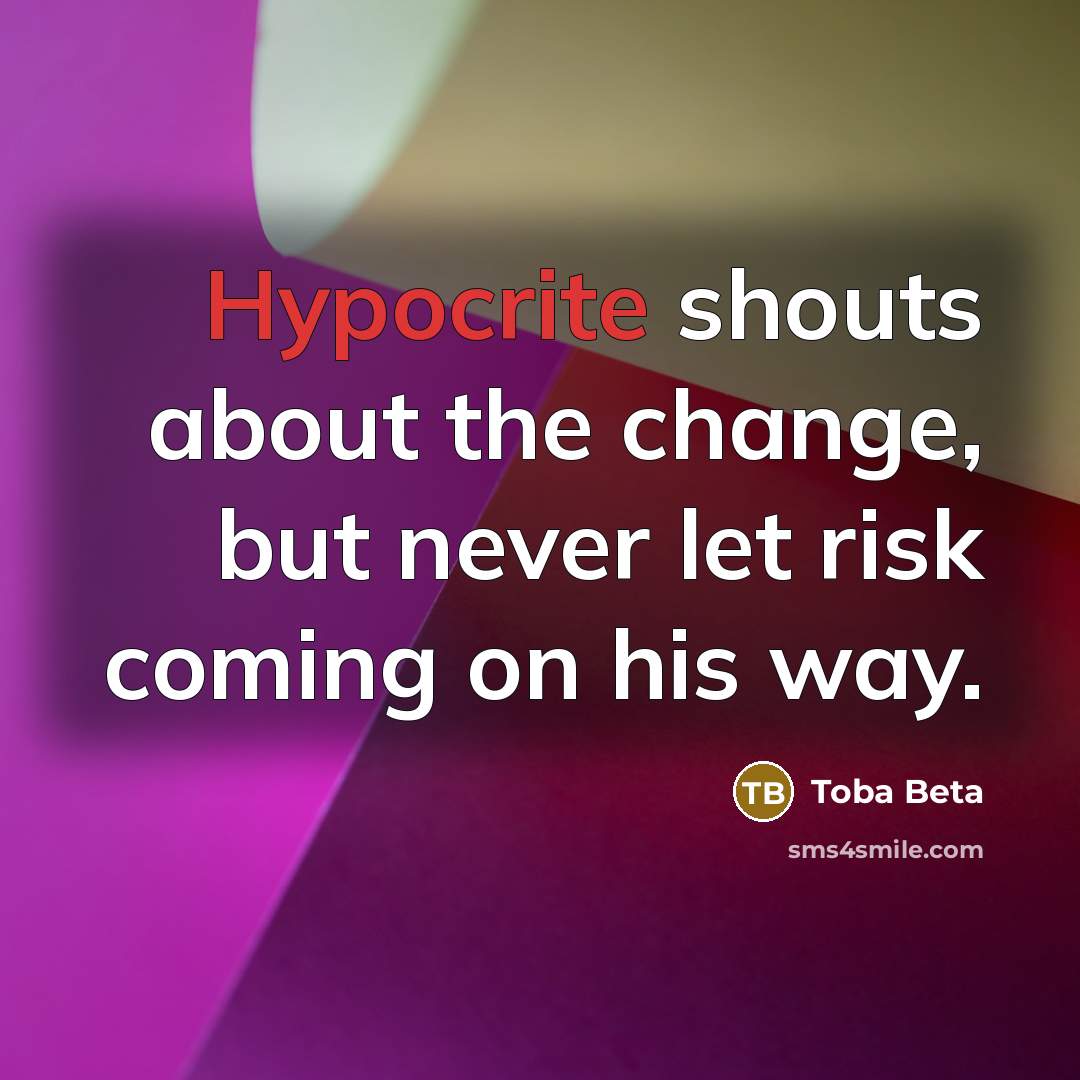 “Hypocrite shouts about the change, but never let risk coming…” quote by Toba Beta