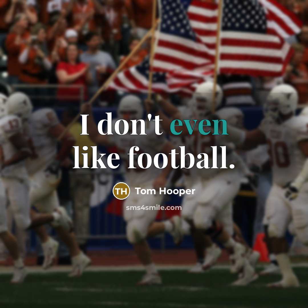 “I don't even like football.…” quote by Tom Hooper