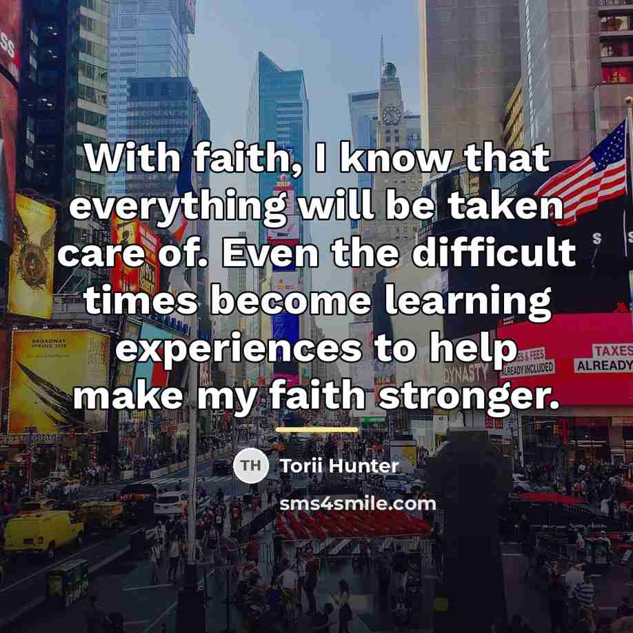 “With faith, I know that everything will be taken care…” quote by Torii Hunter